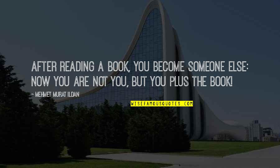 Entusiasmo Quotes By Mehmet Murat Ildan: After reading a book, you become someone else: Entusiasmo Quotes By Mehmet Murat Ildan: After reading a book, you become someone else: