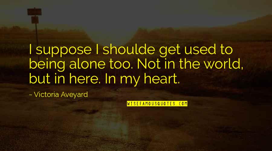 Entusiasmo Quotes By Victoria Aveyard: I suppose I shoulde get used to being