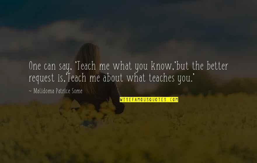 Entusiasta En Quotes By Malidoma Patrice Some: One can say, 'Teach me what you know,'but Entusiasta En Quotes By Malidoma Patrice Some: One can say, 'Teach me what you know,'but
