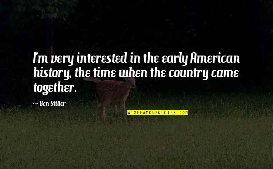 Entusiastas Dicionario Quotes By Ben Stiller: I'm very interested in the early American history, Entusiastas Dicionario Quotes By Ben Stiller: I'm very interested in the early American history,