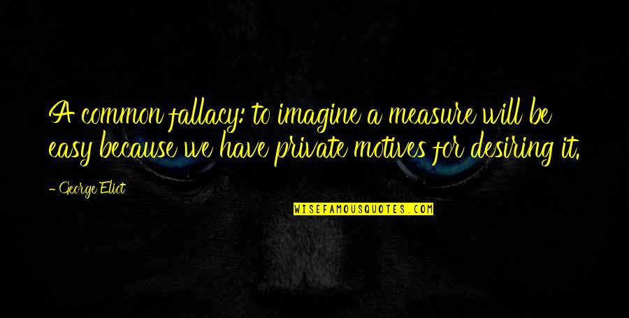 Entusiastas Dicionario Quotes By George Eliot: A common fallacy: to imagine a measure will Entusiastas Dicionario Quotes By George Eliot: A common fallacy: to imagine a measure will