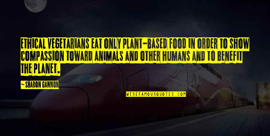 Entusiastas Quotes By Sharon Gannon: Ethical vegetarians eat only plant-based food in order