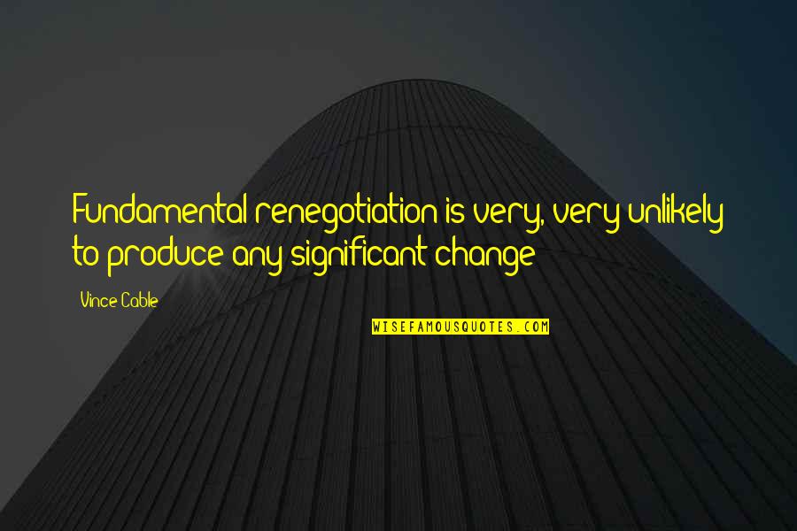 Entusiastas Quotes By Vince Cable: Fundamental renegotiation is very, very unlikely to produce