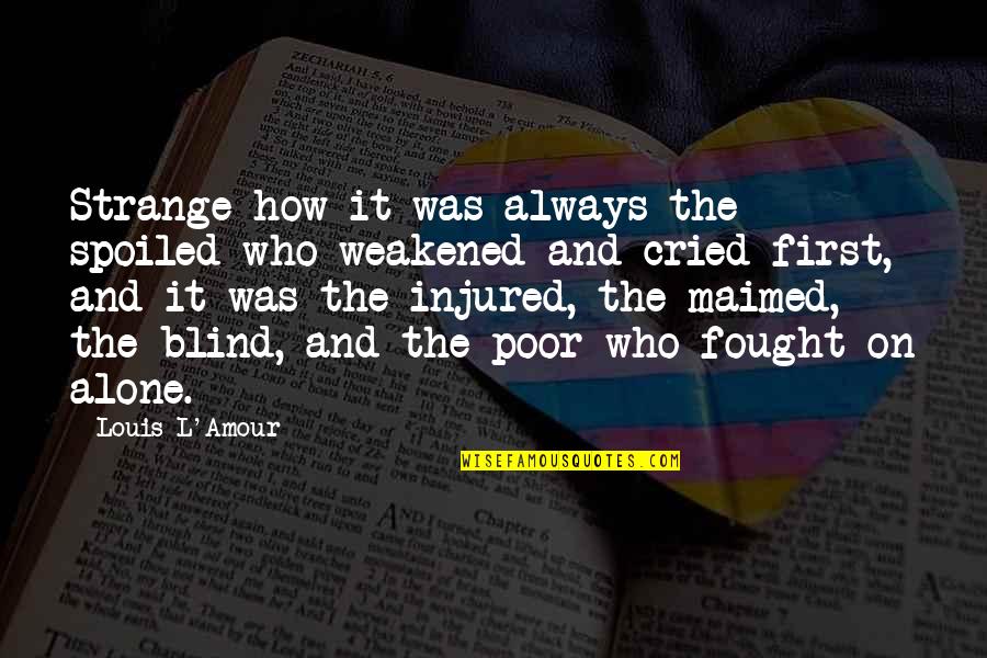 Entwickeln Auf Quotes By Louis L'Amour: Strange how it was always the spoiled who Entwickeln Auf Quotes By Louis L'Amour: Strange how it was always the spoiled who