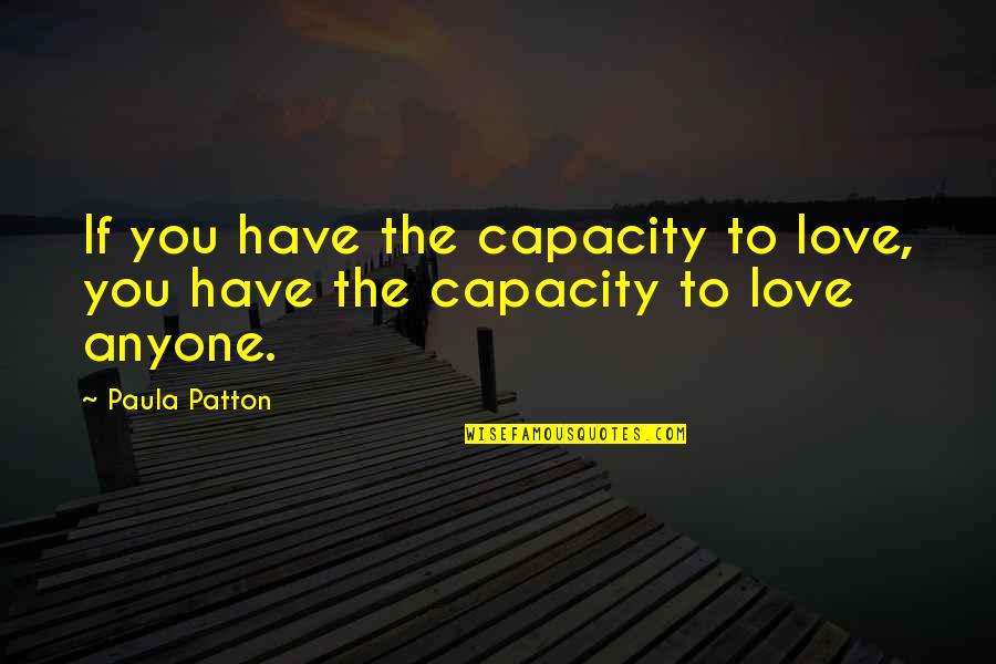 Entwickeln Auf Quotes By Paula Patton: If you have the capacity to love, you
