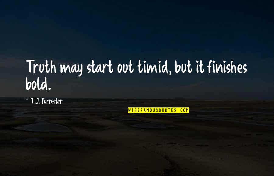 Entwickeln Auf Quotes By T.J. Forrester: Truth may start out timid, but it finishes Entwickeln Auf Quotes By T.J. Forrester: Truth may start out timid, but it finishes