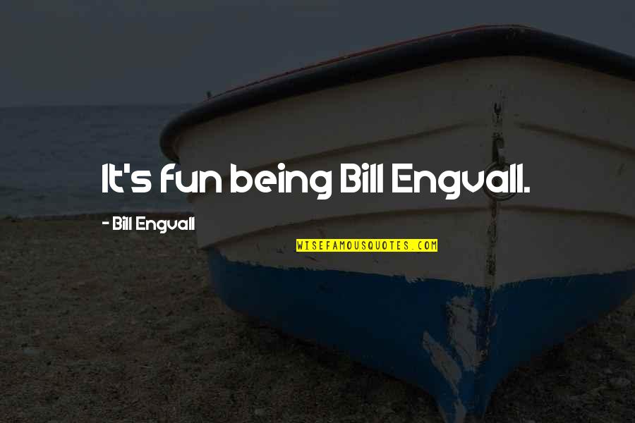 Entwickeln Conjugation Quotes By Bill Engvall: It's fun being Bill Engvall.