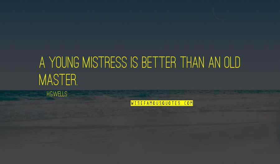 Entwickeln Conjugation Quotes By H.G.Wells: A young mistress is better than an old