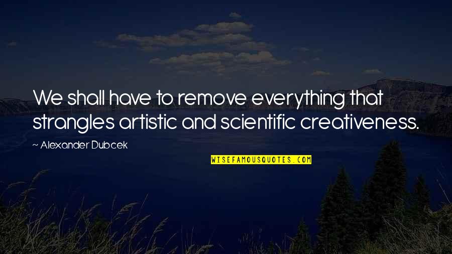 Entwickeln Ragoz Sa Quotes By Alexander Dubcek: We shall have to remove everything that strangles