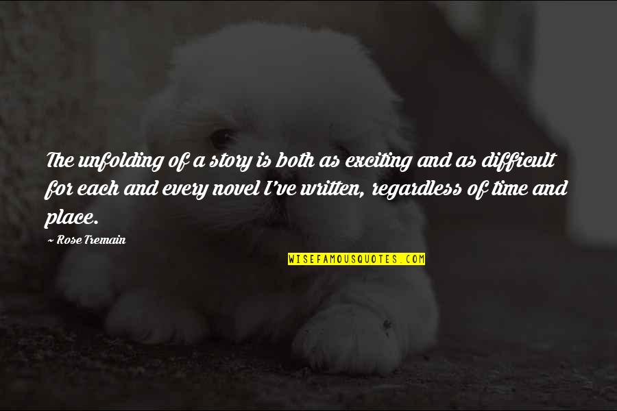Entwicklungsland Quotes By Rose Tremain: The unfolding of a story is both as Entwicklungsland Quotes By Rose Tremain: The unfolding of a story is both as