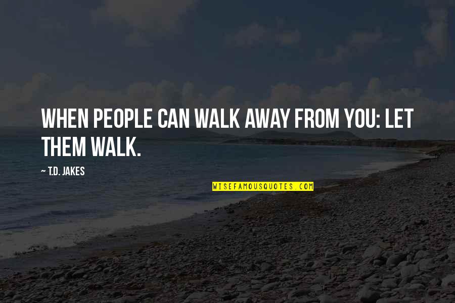 Entwicklungsland Quotes By T.D. Jakes: When people can walk away from you: Let Entwicklungsland Quotes By T.D. Jakes: When people can walk away from you: Let