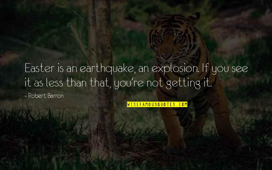 Entwicklungsroman Quotes By Robert Barron: Easter is an earthquake, an explosion. If you Entwicklungsroman Quotes By Robert Barron: Easter is an earthquake, an explosion. If you
