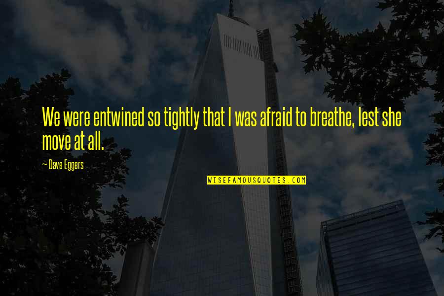 Entwined In You Quotes By Dave Eggers: We were entwined so tightly that I was