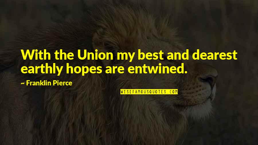 Entwined In You Quotes By Franklin Pierce: With the Union my best and dearest earthly Entwined In You Quotes By Franklin Pierce: With the Union my best and dearest earthly