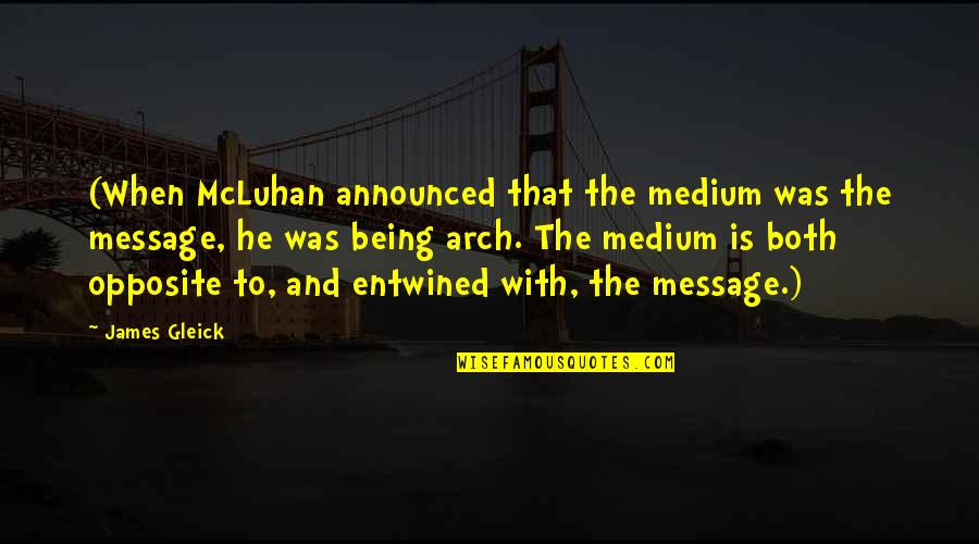 Entwined In You Quotes By James Gleick: (When McLuhan announced that the medium was the Entwined In You Quotes By James Gleick: (When McLuhan announced that the medium was the