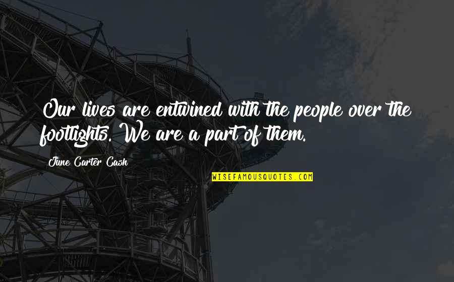 Entwined In You Quotes By June Carter Cash: Our lives are entwined with the people over Entwined In You Quotes By June Carter Cash: Our lives are entwined with the people over