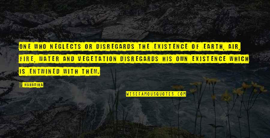 Entwined In You Quotes By Mahavira: One who neglects or disregards the existence of Entwined In You Quotes By Mahavira: One who neglects or disregards the existence of