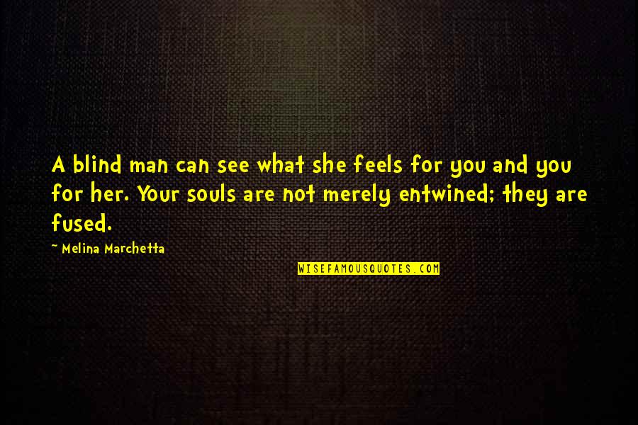 Entwined In You Quotes By Melina Marchetta: A blind man can see what she feels Entwined In You Quotes By Melina Marchetta: A blind man can see what she feels