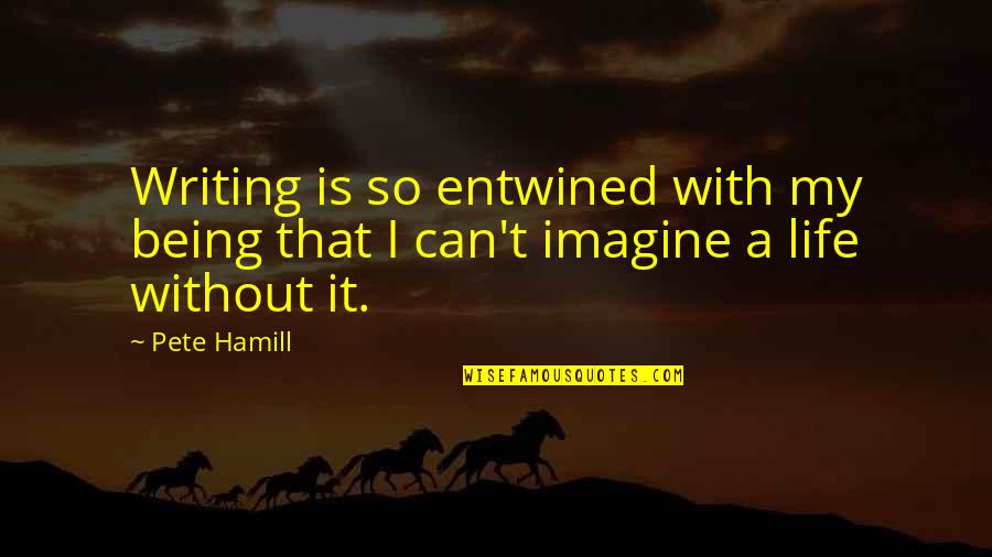 Entwined In You Quotes By Pete Hamill: Writing is so entwined with my being that