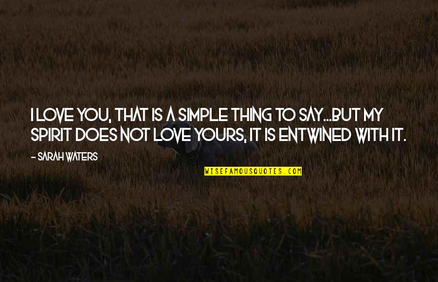 Entwined In You Quotes By Sarah Waters: I love you, that is a simple thing Entwined In You Quotes By Sarah Waters: I love you, that is a simple thing