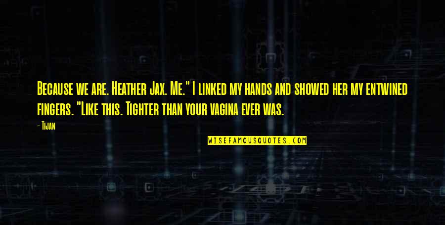 Entwined In You Quotes By Tijan: Because we are. Heather Jax. Me." I linked Entwined In You Quotes By Tijan: Because we are. Heather Jax. Me." I linked