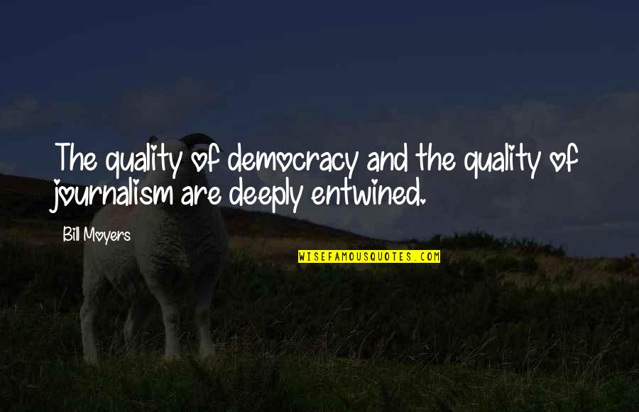 Entwined Quotes By Bill Moyers: The quality of democracy and the quality of
