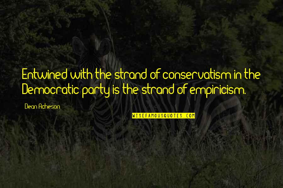 Entwined Quotes By Dean Acheson: Entwined with the strand of conservatism in the