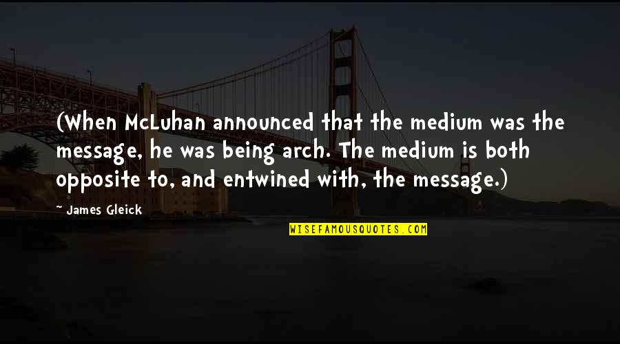 Entwined Quotes By James Gleick: (When McLuhan announced that the medium was the