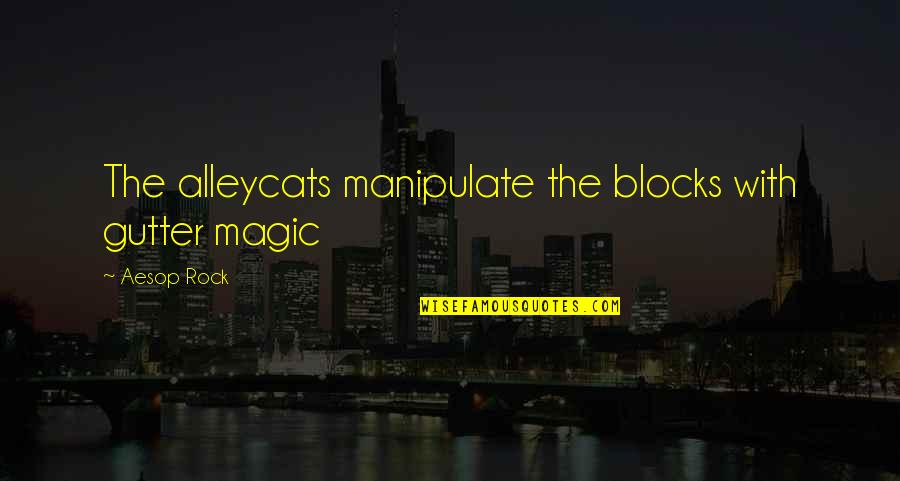 Entwinement Quotes By Aesop Rock: The alleycats manipulate the blocks with gutter magic