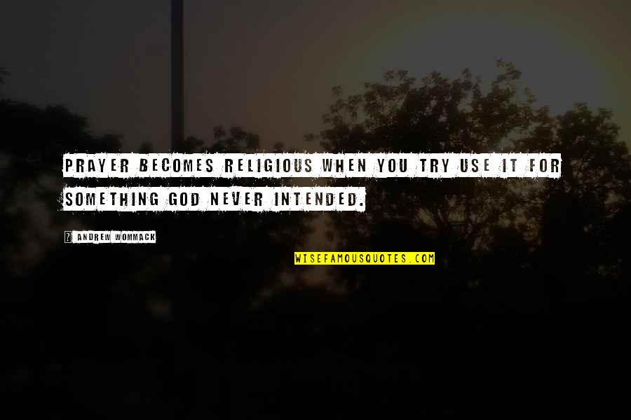 Entwinement Quotes By Andrew Wommack: Prayer becomes religious when you try use it