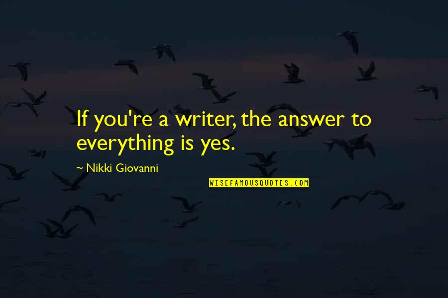 Entwinement Quotes By Nikki Giovanni: If you're a writer, the answer to everything Entwinement Quotes By Nikki Giovanni: If you're a writer, the answer to everything