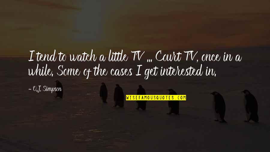 Entwinement Quotes By O.J. Simpson: I tend to watch a little TV ... Entwinement Quotes By O.J. Simpson: I tend to watch a little TV ...