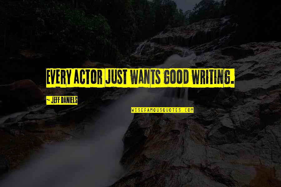 Entwood Quotes By Jeff Daniels: Every actor just wants good writing.