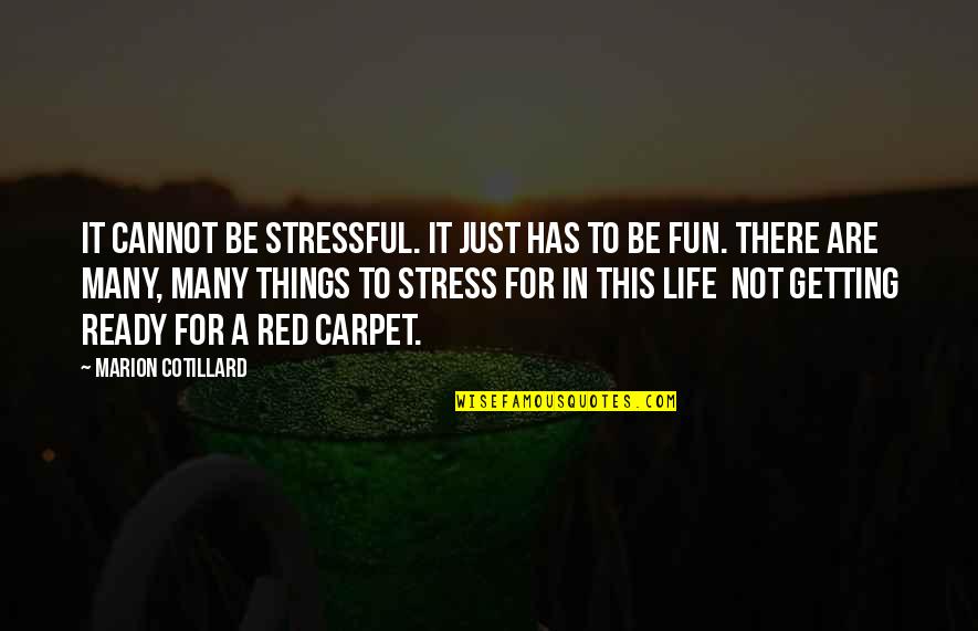 Entzugserscheinungen Quotes By Marion Cotillard: It cannot be stressful. It just has to