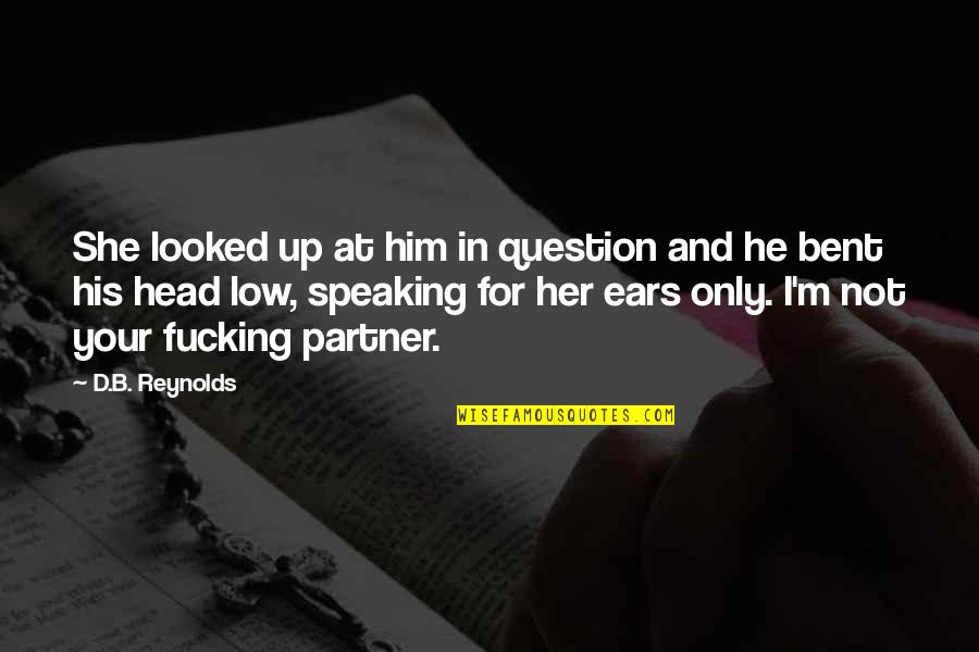 Enumeration Examples Quotes By D.B. Reynolds: She looked up at him in question and Enumeration Examples Quotes By D.B. Reynolds: She looked up at him in question and