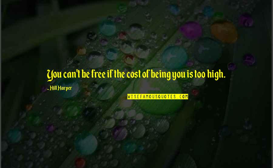 Enumerative Combinatorics Quotes By Hill Harper: You can't be free if the cost of Enumerative Combinatorics Quotes By Hill Harper: You can't be free if the cost of