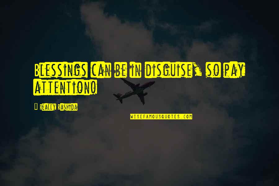 Enumerative Combinatorics Quotes By Really Rashida: Blessings can be in disguise, so pay attention!