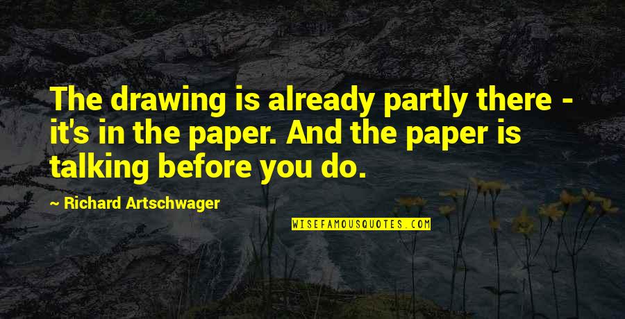Enunciados Cortos Quotes By Richard Artschwager: The drawing is already partly there - it's