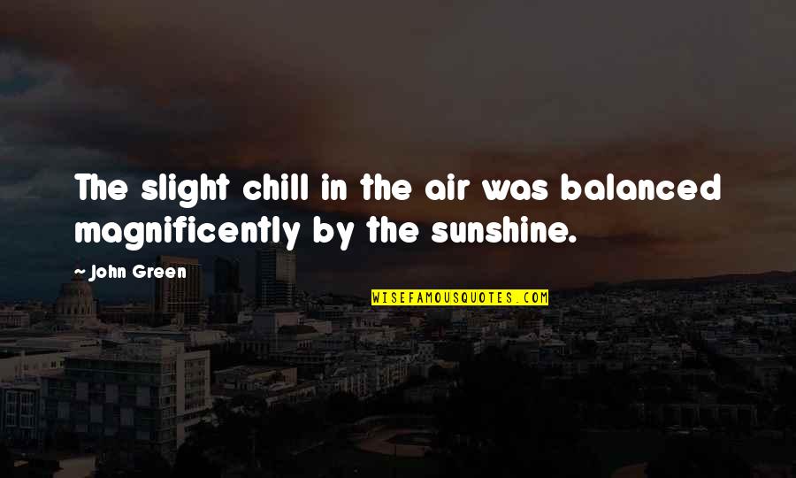 Enunciados Interrogativos Quotes By John Green: The slight chill in the air was balanced
