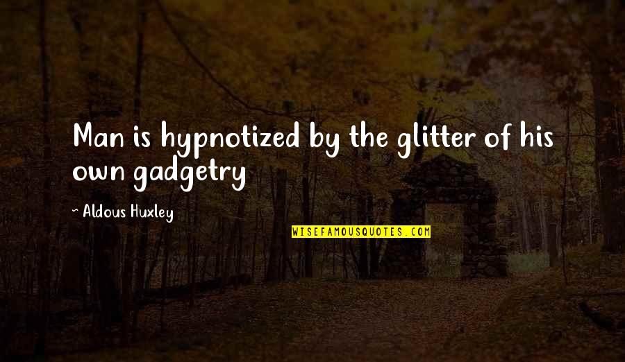 Enunciate Antonyms Quotes By Aldous Huxley: Man is hypnotized by the glitter of his