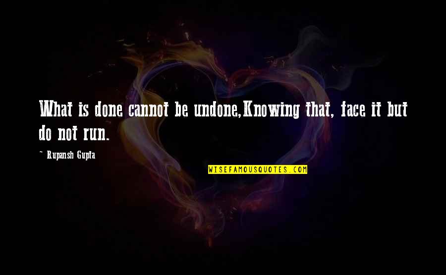 Enunciate Antonyms Quotes By Rupansh Gupta: What is done cannot be undone,Knowing that, face