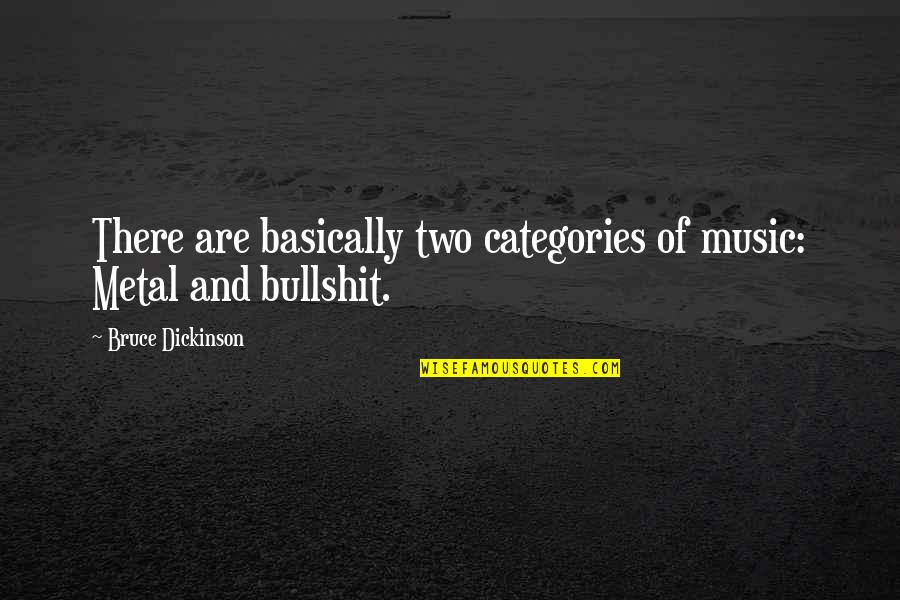 Enunciate Quotes By Bruce Dickinson: There are basically two categories of music: Metal Enunciate Quotes By Bruce Dickinson: There are basically two categories of music: Metal