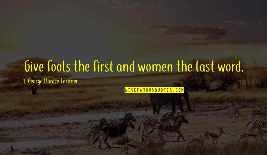 Enunciate Quotes By George Horace Lorimer: Give fools the first and women the last Enunciate Quotes By George Horace Lorimer: Give fools the first and women the last