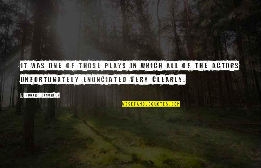 Enunciated Quotes By Robert Benchley: It was one of those plays in which Enunciated Quotes By Robert Benchley: It was one of those plays in which