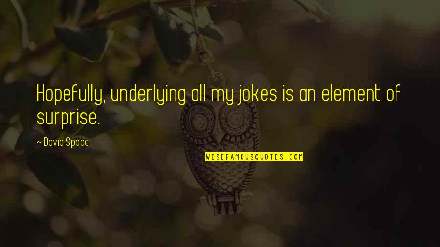 Enunciated Sentence Quotes By David Spade: Hopefully, underlying all my jokes is an element