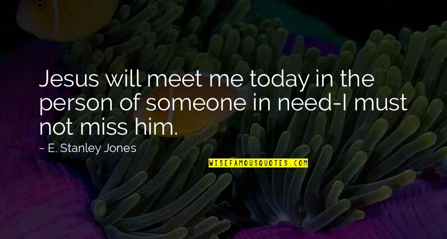Enunciating Synonyms Quotes By E. Stanley Jones: Jesus will meet me today in the person