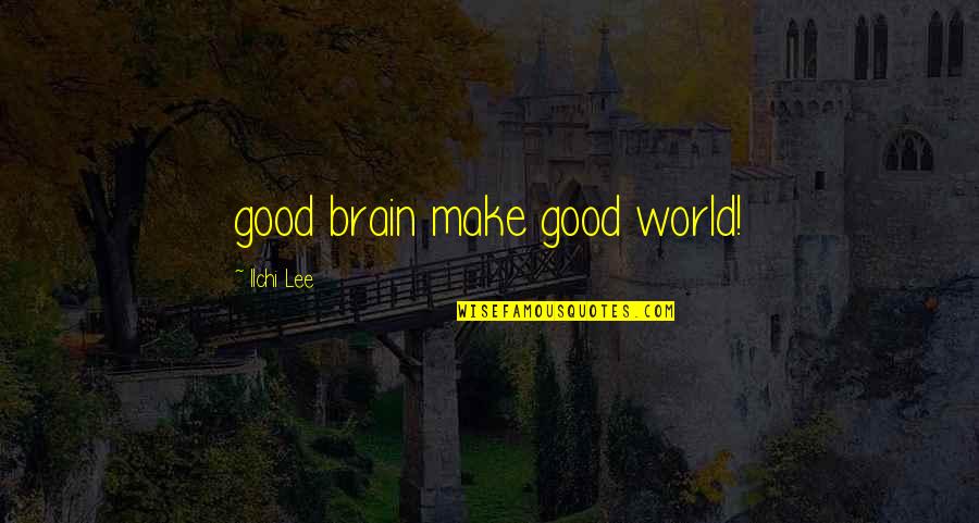 Enunciating Synonyms Quotes By Ilchi Lee: good brain make good world!