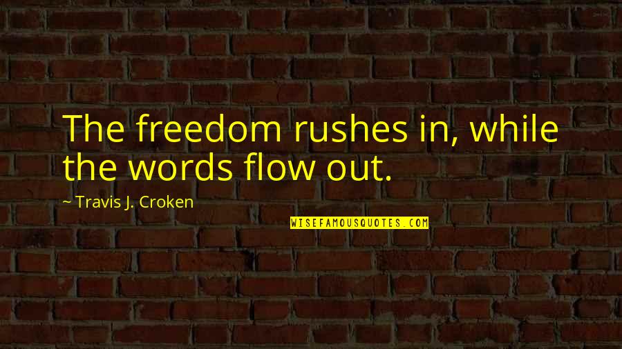 Enunciating Synonyms Quotes By Travis J. Croken: The freedom rushes in, while the words flow