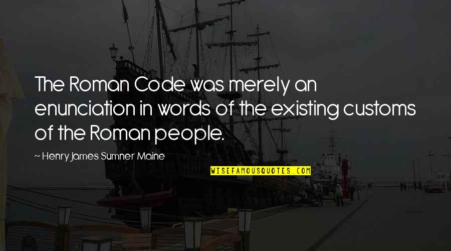 Enunciation Quotes By Henry James Sumner Maine: The Roman Code was merely an enunciation in