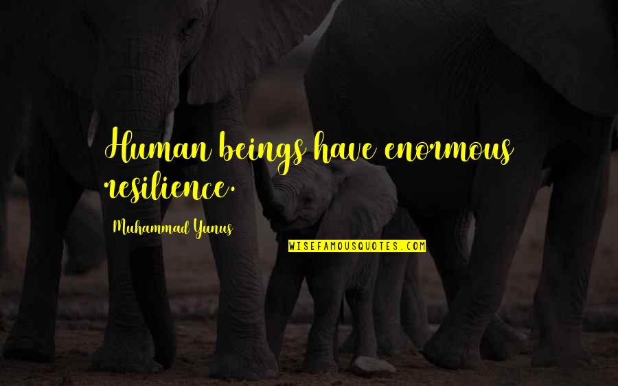 Enured Quotes By Muhammad Yunus: Human beings have enormous resilience.